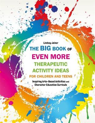 The Big Book of EVEN MORE Therapeutic Activity Ideas for Children and Teens: Inspiring Arts-Based Activities and Character Education Curricula - Agenda Bookshop