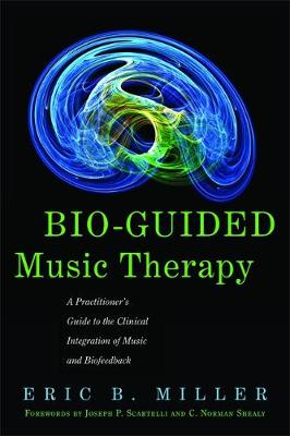 Bio-Guided Music Therapy: A Practitioner''s Guide to the Clinical Integration of Music and Biofeedback - Agenda Bookshop