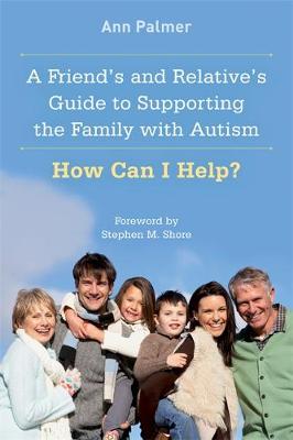 A Friend''s and Relative''s Guide to Supporting the Family with Autism: How Can I Help? - Agenda Bookshop