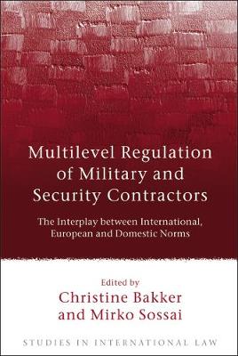 Multilevel Regulation of Military and Security Contractors: The Interplay between International, European and Domestic Norms - Agenda Bookshop