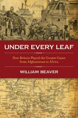 Under Every Leaf: How Britain Played the Greater Game from Afghanistan to Africa - Agenda Bookshop