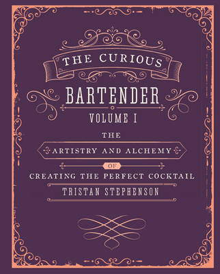 The Curious Bartender Volume 1: The Artistry and Alchemy of Creating the Perfect Cocktail - Agenda Bookshop