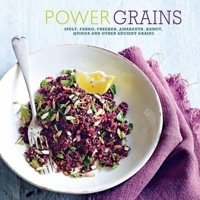 Power Grains: Spelt, Farro, Freekeh, Amaranth, Kamut, Quinoa and Other Ancient Grains - Agenda Bookshop