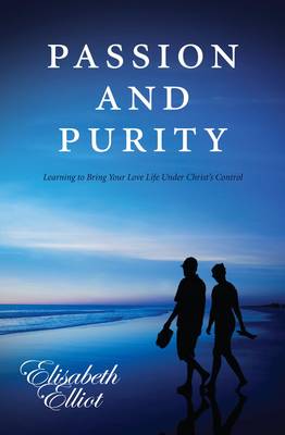 Passion and Purity: Learning to Bring your Love Life Under Christ''s Control - Agenda Bookshop