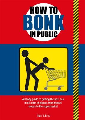 How to Bonk in Public: A handy guide to getting the best sex in all sorts of places - Agenda Bookshop