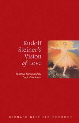 Rudolf Steiner''s Vision of Love: Spiritual Science and the Logic of the Heart - Agenda Bookshop