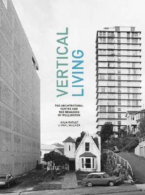 Vertical Living: The Architectural Centre and the Remaking of Wellington - Agenda Bookshop