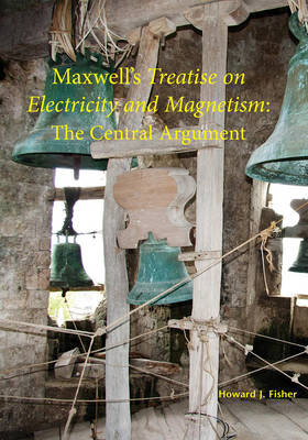 Maxwell''s Treatise on Electricity and Magnetism: The Central Argument - Agenda Bookshop