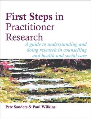 First Steps in Practitioner Research: A Guide to Understanding and Doing Research in Counselling and Health and Social Care - Agenda Bookshop