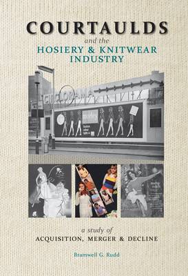 Courtaulds and the Hosiery and Knitwear Industry: A Study of Acquisition, Merger and Decline - Agenda Bookshop