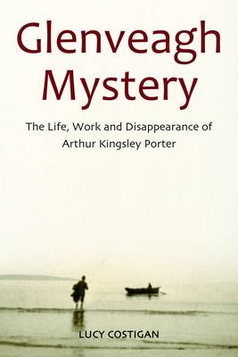 Glenveagh Mystery: The Life, Work and Disappearance of Arthur Kingsley Porter - Agenda Bookshop