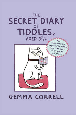 The Secret Diary of Tiddles, Aged 3 3/4: An Eye-Opening Expose into What Your Cat Does When You''Re Not There - Agenda Bookshop