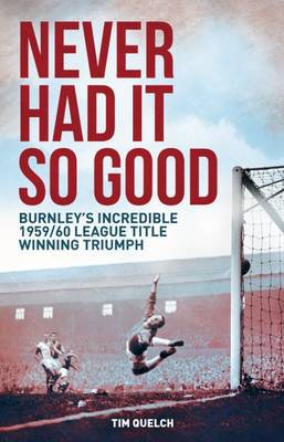 Never Had it So Good: Burnley''s Incredible 1959/60 League Title Triumph - Agenda Bookshop