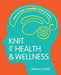 Knit for Health & Wellness: How to Knit a Flexible Mind & More... - Agenda Bookshop