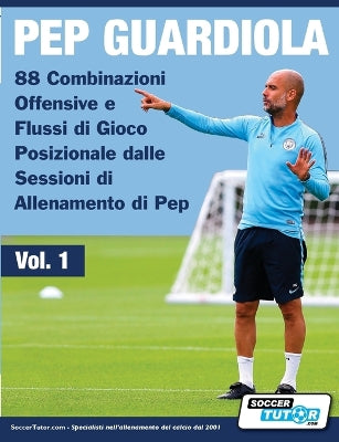 Pep Guardiola - 88 Combinazioni Offensive e Flussi di Gioco Posizionale dalle Sessioni di Allenamento di Pep - Agenda Bookshop