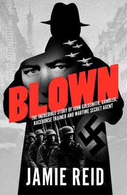 Blown: The Incredible Story of John Goldsmith: Racehorse Trainer, Gambler and Wartime Secret Agent - Agenda Bookshop