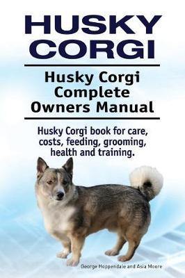 Husky Corgi. Husky Corgi Complete Owners Manual. Husky Corgi book for care, costs, feeding, grooming, health and training. - Agenda Bookshop