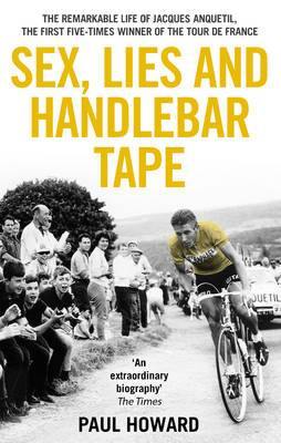 Sex, Lies and Handlebar Tape: The Remarkable Life of Jacques Anquetil, the First Five-Times Winner of the Tour de France - Agenda Bookshop