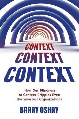 Context, Context, Context: How Our Blindness to Context Cripples Even the Smartest Organizations - Agenda Bookshop