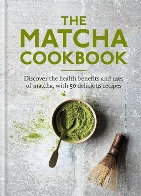The Matcha Cookbook: Discover the health benefits and uses of matcha, with 50 delicious recipes - Agenda Bookshop