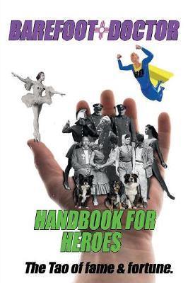 Barefoot Doctor''s Handbook for Heroes: The Tao of Fame and Fortune - Agenda Bookshop