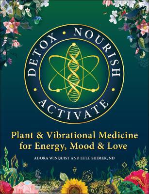 Detox - Nourish - Activate: Plant & Vibrational Medicine for Energy, Mood, and Love - Agenda Bookshop