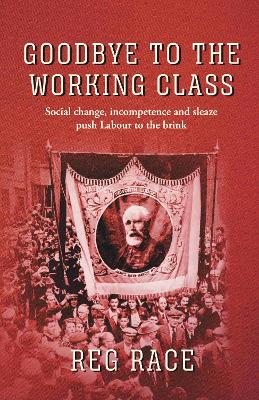 Goodbye to the Working Class: Social change, incompetence and sleaze push Labour to the brink - Agenda Bookshop