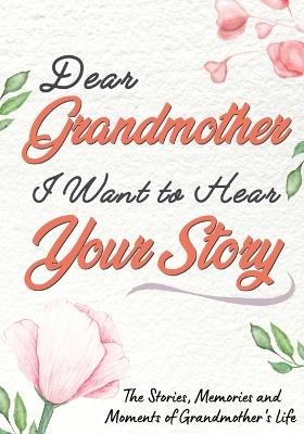 Dear Grandmother. I Want To Hear Your Story: A Guided Memory Journal to Share The Stories, Memories and Moments That Have Shaped Grandmother''s Life 7 x 10 inch - Agenda Bookshop