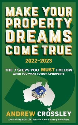 Make Your Property Dreams Come True 2022-2023: The Must Follow 7 Steps Everytime You Want to Buy a Property - Agenda Bookshop