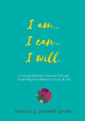 I am... I can... I will: A Young Mother's Journey through Triple Negative Breast Cancer - Agenda Bookshop