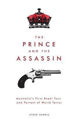 The Prince and the Assassin: Australia''s First Royal Tour and Portent of World Terror - Agenda Bookshop