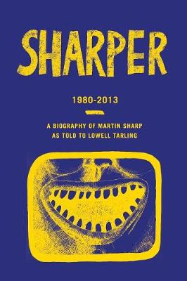 Sharper 1980-2013: A Biography of Martin Sharp as Told to Lowell Tarling - Agenda Bookshop