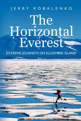 The Horizontal Everest: Extreme Journeys on Ellesmere Island - Agenda Bookshop