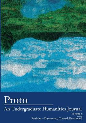 Proto: An Undergraduate Humanities Journal, Vol. 3 2012 Realities-Discovered, Created, Envisioned - Agenda Bookshop