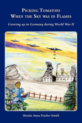 Picking Tomatoes When the Sky Was in Flames Growing Up in Germany During World War II - Agenda Bookshop