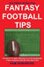 Fantasy Football Tips: 230 Ways to Win Through Player Rankings, Cheat Sheets and Better Drafting - Agenda Bookshop