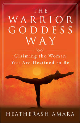The Warrior Goddess Way: Claiming the Woman You are Destined to be - Agenda Bookshop