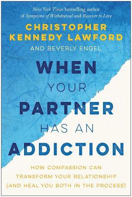 When Your Partner Has an Addiction: How Compassion Can Transform Your Relationship (and Heal You Both in the Process) - Agenda Bookshop