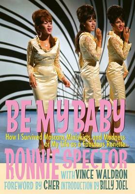 Be My Baby: How I Survived Mascara, Miniskirts, and Madness, or My Life as a Fabulous Ronette [Deluxe Hardcover Edition with B&w and Color Photos] - Agenda Bookshop