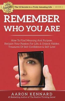 Remember Who You Are: How to Find Meaning and Purpose, Reclaim Your Passion For Life, and Unlock Hidden Treasures of Self-Confidence & Self-Love - Agenda Bookshop