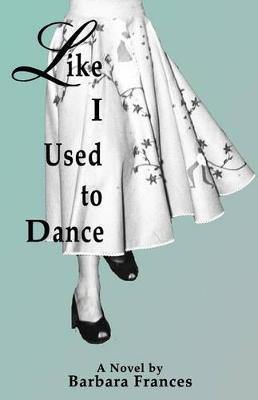 Like I Used To Dance: A Novel by Barbara Frances - Agenda Bookshop