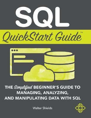 SQL QuickStart Guide: The Simplified Beginner''s Guide to Managing, Analyzing, and Manipulating Data With SQL - Agenda Bookshop