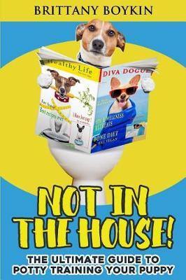 Not in the House!: The Ultimate Guide to Potty Training Your Puppy - Agenda Bookshop