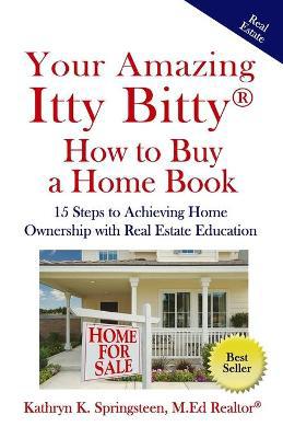 Your Amazing Itty Bitty(R) How to Buy a Home Book: 15 Steps to Achieving Home Ownership with Real Estate Education - Agenda Bookshop