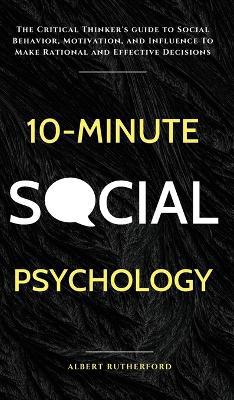 10-Minute Social Psychology: The Critical Thinker''s Guide to Social Behavior, Motivation, and Influence To Make Rational and Effective Decisions - Agenda Bookshop