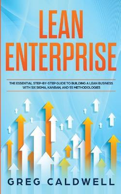 Lean Enterprise: The Essential Step-by-Step Guide to Building a Lean Business with Six Sigma, Kanban, and 5S Methodologies (Lean Guides with Scrum, Sprint, Kanban, DSDM, XP & Crystal) - Agenda Bookshop