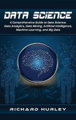 Data Science: A Comprehensive Guide to Data Science, Data Analytics, Data Mining, Artificial Intelligence, Machine Learning, and Big Data - Agenda Bookshop