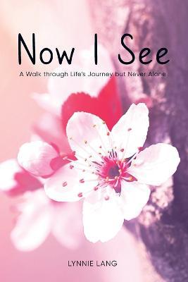 Now I See: A Walk through Life''s Journey but Never Alone - Agenda Bookshop