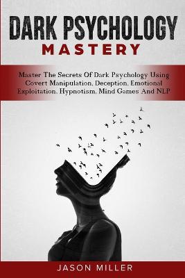 Dark Psychology Mastery: Master The Secrets Of Dark Psychology Using Covert Manipulation, Deception, Emotional Exploitation, Hypnotism, Mind Games And NLP - Agenda Bookshop