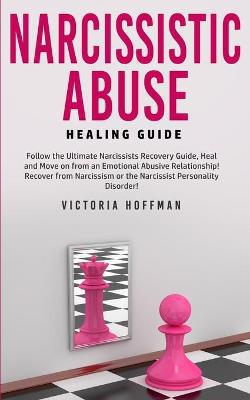 Narcissistic Abuse Healing Guide: Follow the Ultimate Narcissists Recovery Guide, Heal and Move on from an Emotional Abusive Relationship! Recover from Narcissism or Narcissist Personality Disorder! - Agenda Bookshop